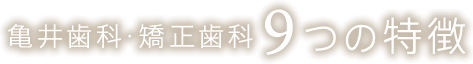亀井歯科・矯正歯科9つの特徴